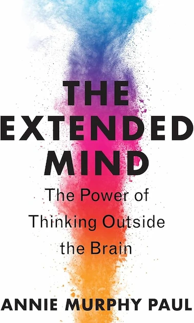 "the extended mind" the power of thinking outside the brain. book by annie murphy paul