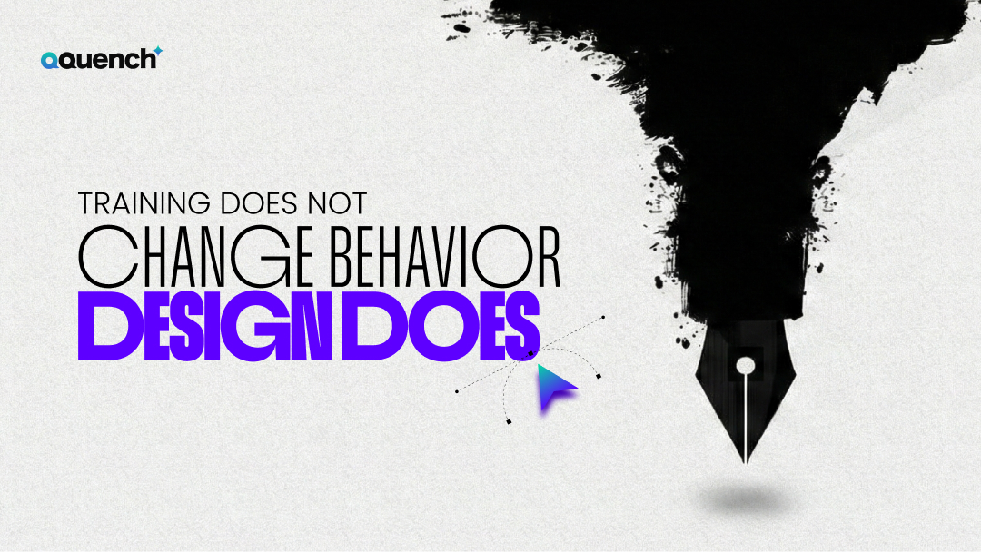 Training Does Not Change Behavior. Design Does.